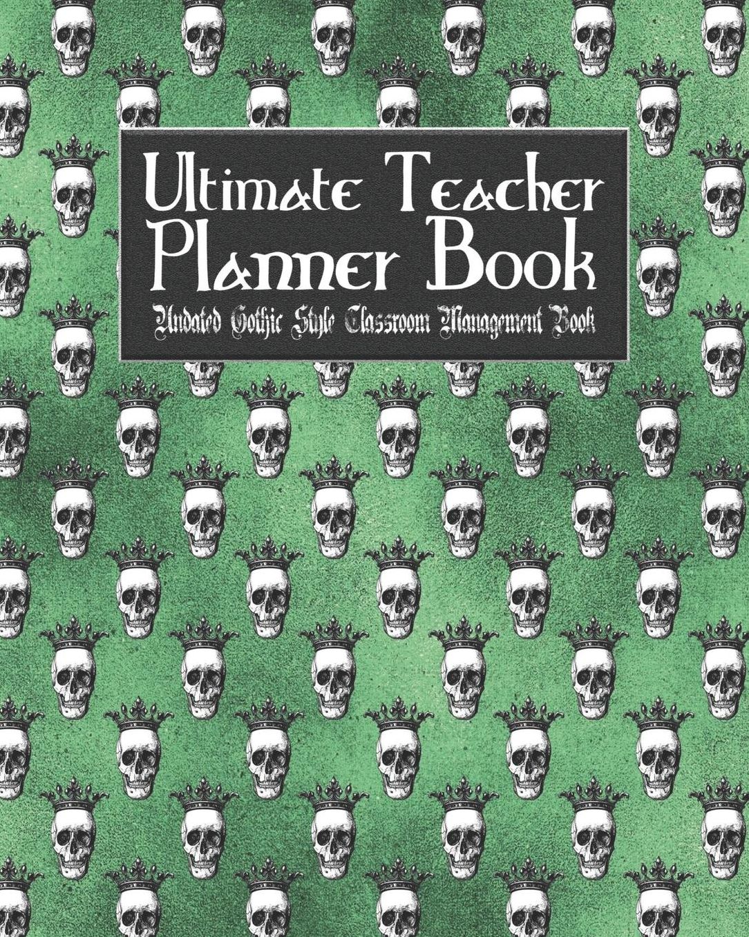 Ultimate Teacher Planner Book Undated Gothic Style Classroom Management Book: Green Gothic School Education Academic 150 Pg 8x10 Teacher Record Book Class Student Checklist Progress Report Action Plan Organizer Gift