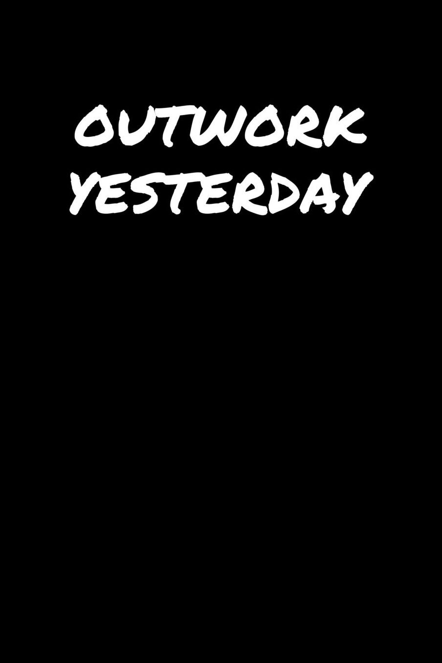 Outwork Yesterday: A soft cover blank lined journal to jot down ideas, memories, goals, and anything else that comes to mind.
