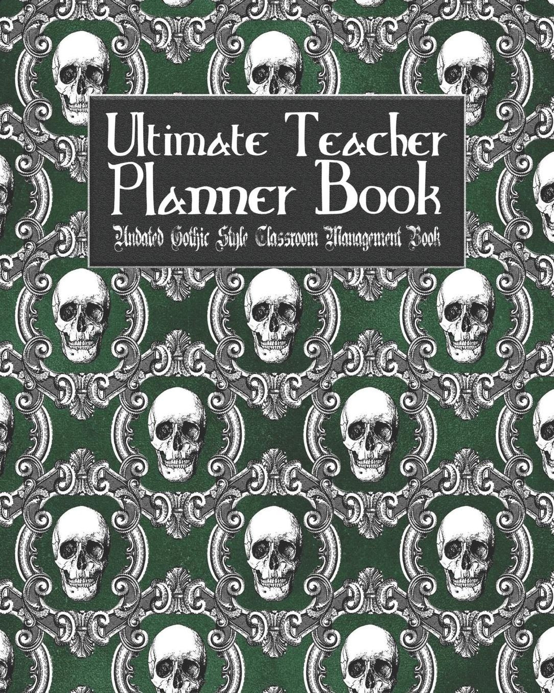 Ultimate Teacher Planner Book Undated Gothic Style Classroom Management Book: Green Gothic School Education Academic 150 Pg 8x10 Teacher Record Book Class Student Checklist Progress Report Action Plan Organizer Gift
