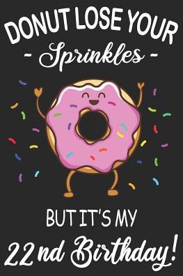 Donut Lose Your Sprinkles 22nd Birthday: Blank Lined Journal, Funny Happy Birthday Sketchbook, Notebook, Diary Perfect Gift For 22 Year Old Boys And Girls