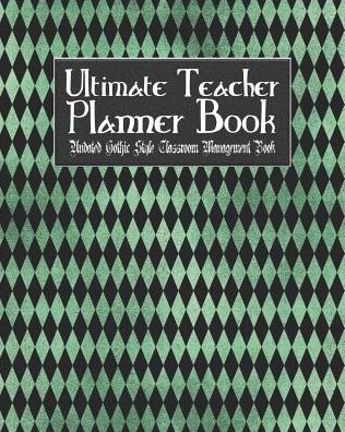 Ultimate Teacher Planner Book Undated Gothic Style Classroom Management Book: Green Gothic School Education Academic 150 Pg 8x10 Teacher Record Book Class Student Checklist Progress Report Action Plan Organizer Gift