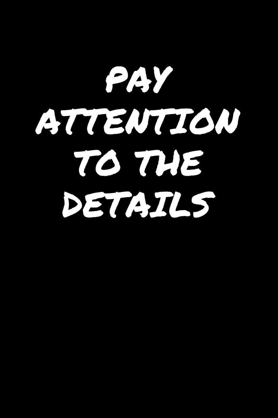 Pay Attention To The Details: A soft cover blank lined journal to jot down ideas, memories, goals, and anything else that comes to mind.