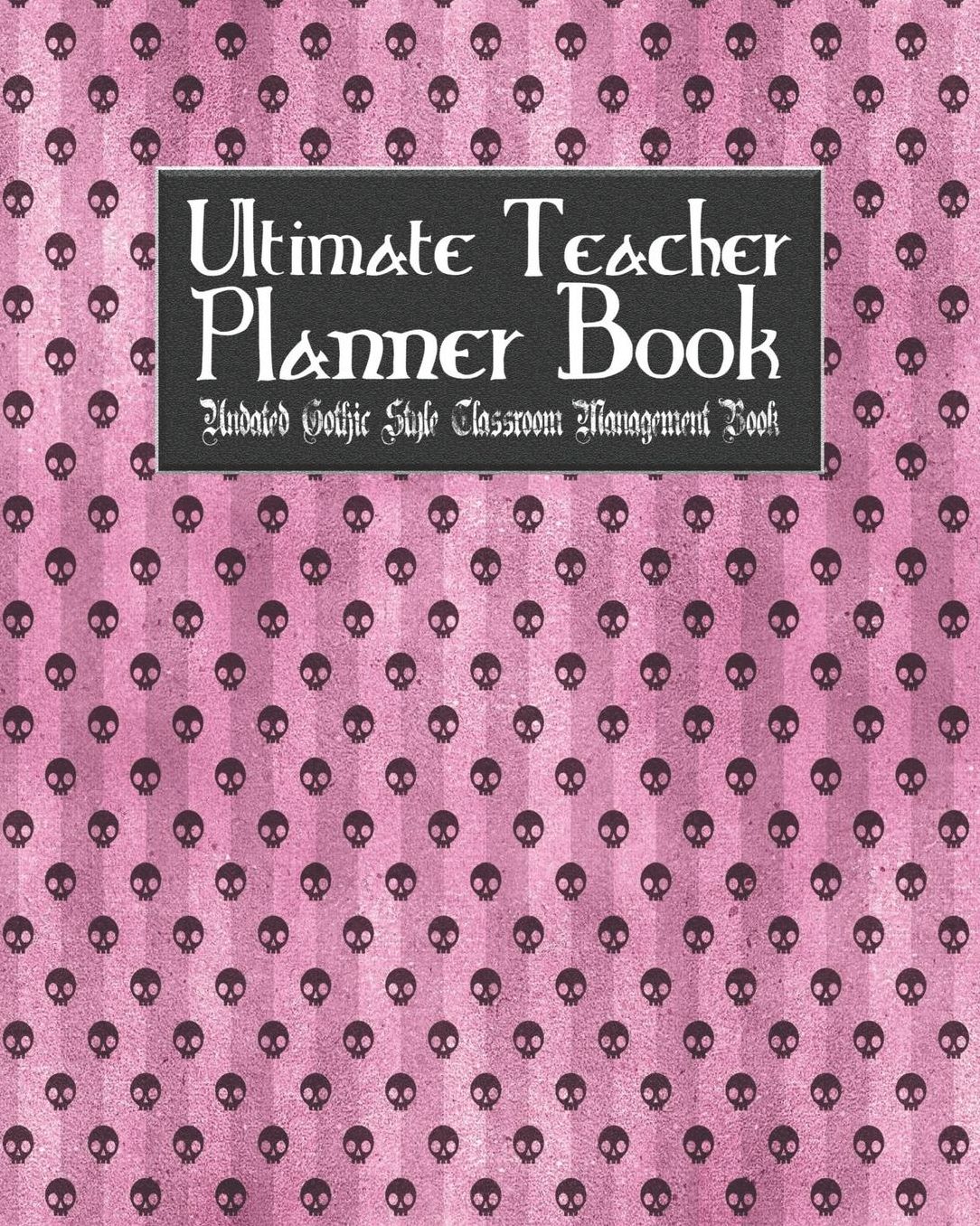 Ultimate Teacher Planner Book Undated Gothic Style Classroom Management Book: Pink Gothic School Education Academic 150 Pg 8x10 Teacher Record Book Class Student Checklist Progress Report Action Plan Organizer Gift