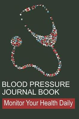 Blood Pressure Journal Book: Log Book for Tracking Daily Measurements and Heart Health in Log Form