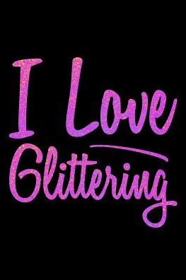 I Love Glittering: College Ruled Notebook