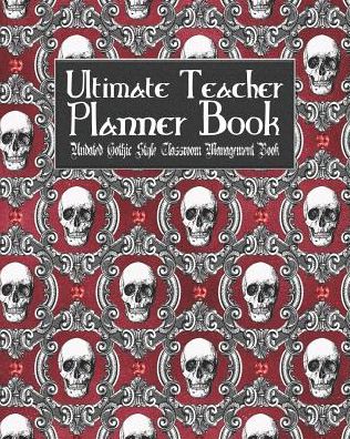 Ultimate Teacher Planner Book Undated Gothic Style Classroom Management Book: Red Gothic School Education Academic 150 Pg 8x10 Teacher Record Book Class Student Checklist Progress Report Action Plan Organizer Gift