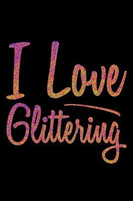 I Love Glittering: College Ruled Notebook