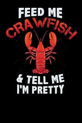 Feed Me Crawfish & Tell Me I'm Pretty: 120 Pages I 6x9 I College Ruled Linepaper I Funny Fishing, Sea, Lobster & Hunting Gifts