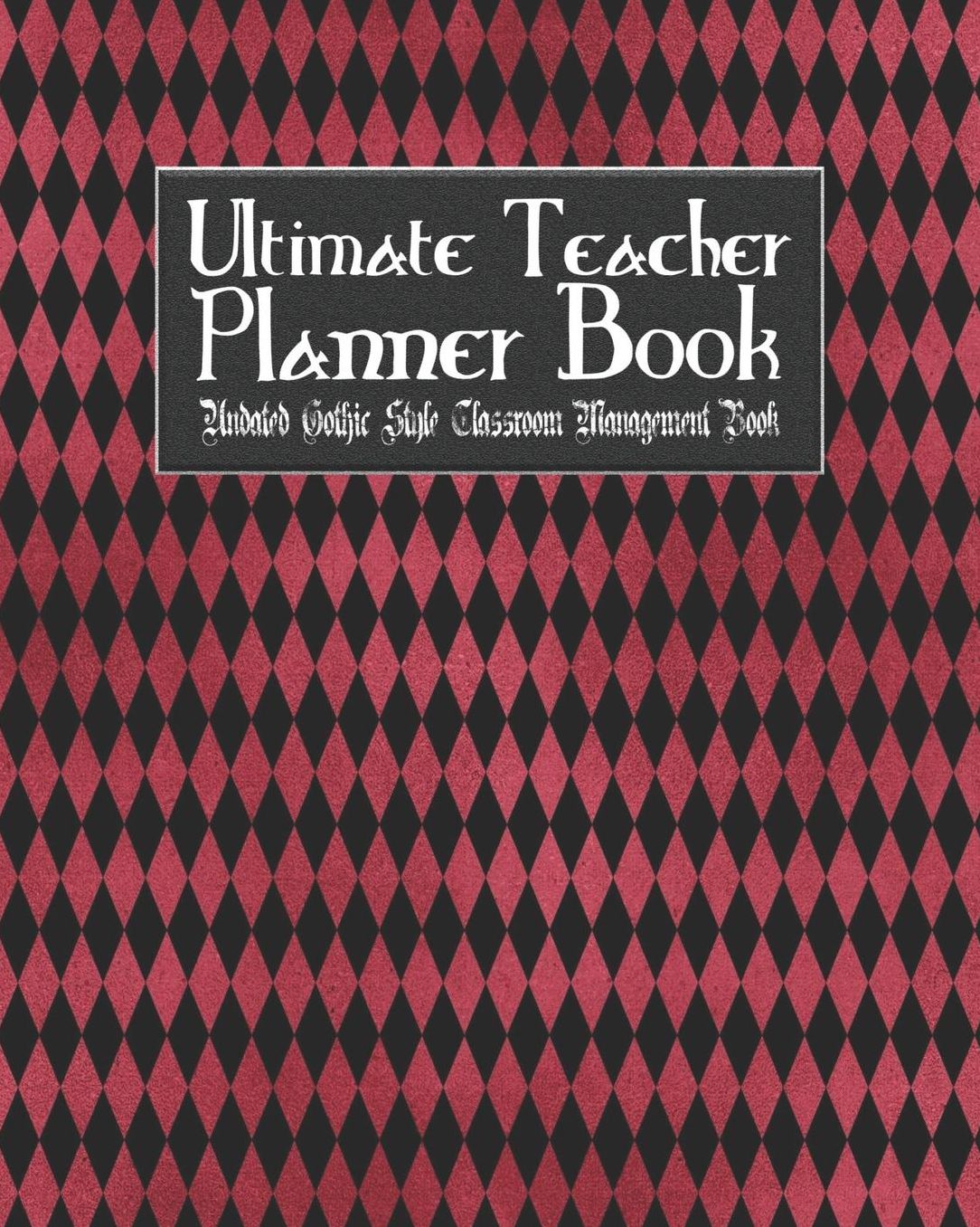 Ultimate Teacher Planner Book Undated Gothic Style Classroom Management Book: Red Gothic School Education Academic 150 Pg 8x10 Teacher Record Book Class Student Checklist Progress Report Action Plan Organizer Gift