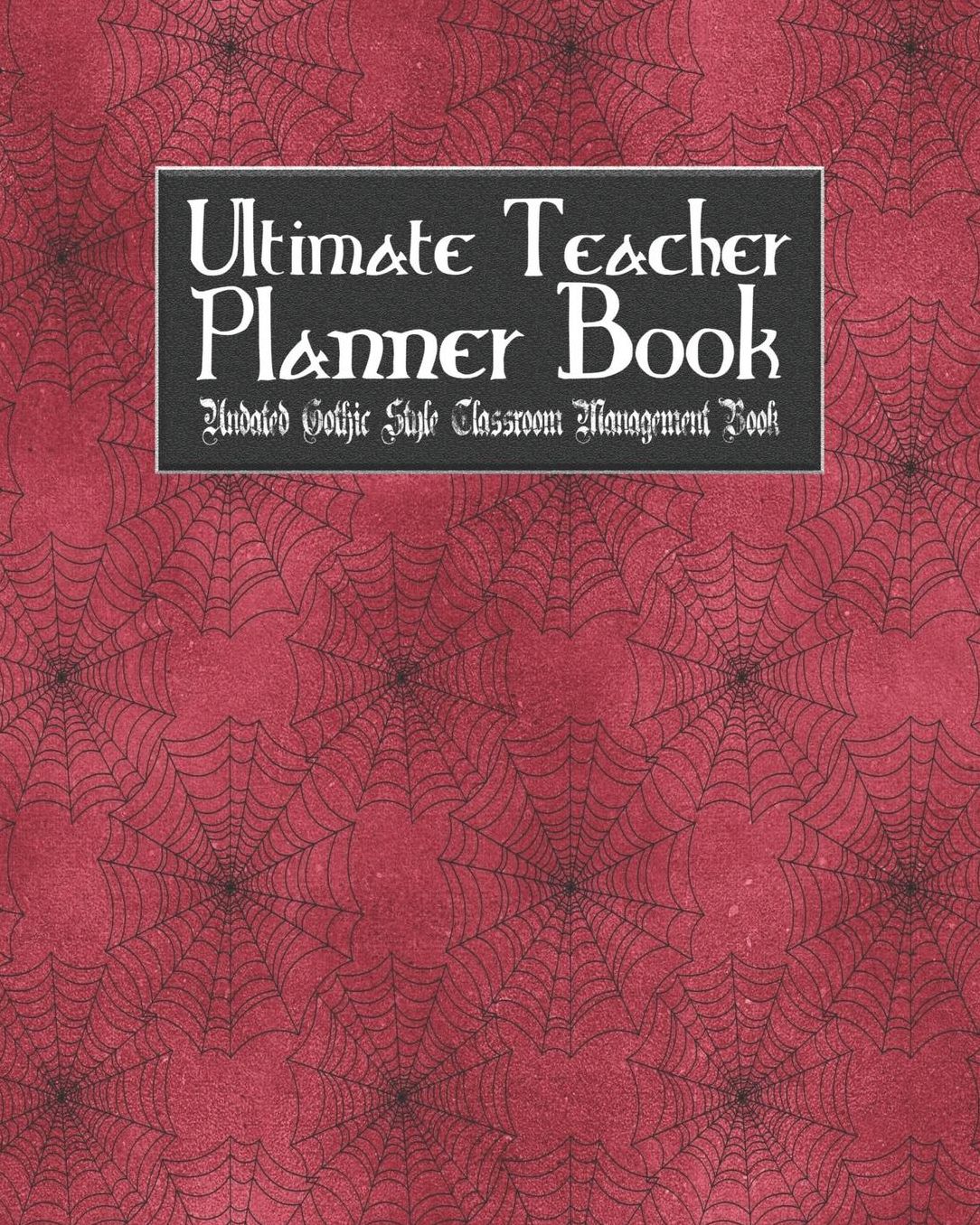 Ultimate Teacher Planner Book Undated Gothic Style Classroom Management Book: Red Gothic School Education Academic 150 Pg 8x10 Teacher Record Book Class Student Checklist Progress Report Action Plan Organizer Gift