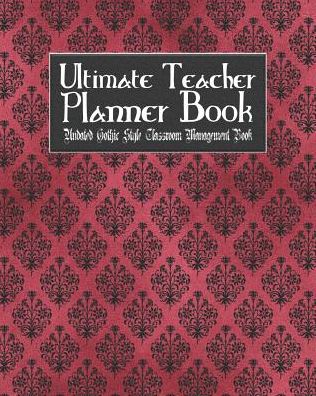 Ultimate Teacher Planner Book Undated Gothic Style Classroom Management Book: Red Gothic School Education Academic 150 Pg 8x10 Teacher Record Book Class Student Checklist Progress Report Action Plan Organizer Gift
