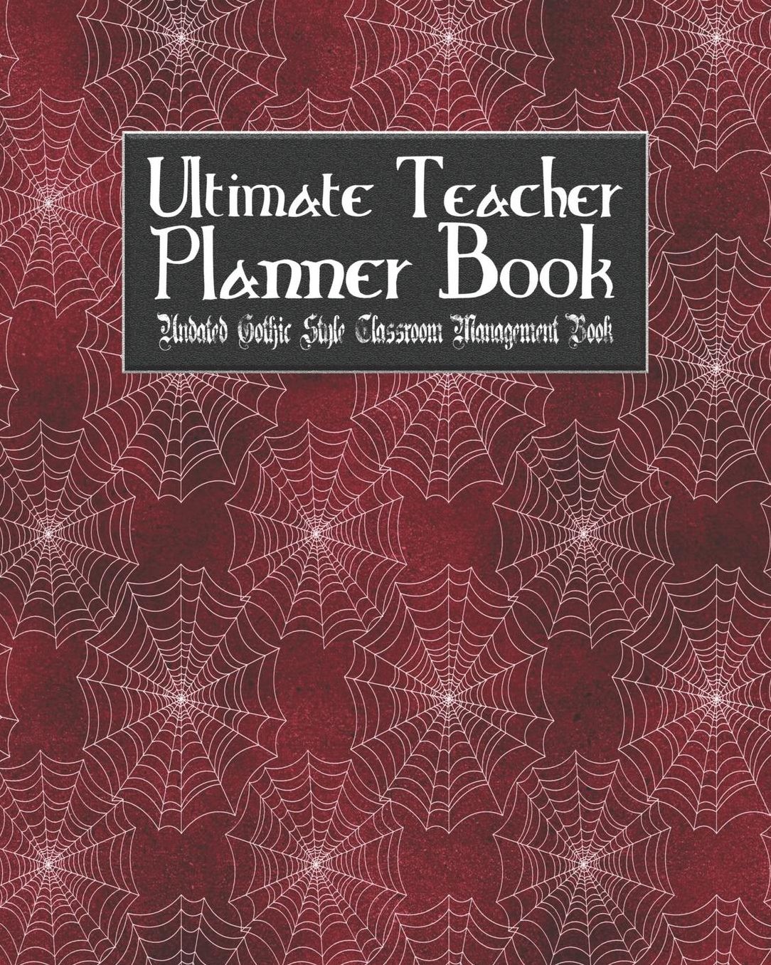 Ultimate Teacher Planner Book Undated Gothic Style Classroom Management Book: Red Gothic School Education Academic 150 Pg 8x10 Teacher Record Book Class Student Checklist Progress Report Action Plan Organizer Gift