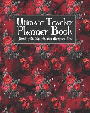 Ultimate Teacher Planner Book Undated Gothic Style Classroom Management Book: Red Gothic School Education Academic 150 Pg 8x10 Teacher Record Book Class Student Checklist Progress Report Action Plan Organizer Gift