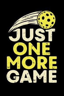 Just One More Game: 120 Pages I 6x9 I College Ruled Linepaper I Funny Pickleball Gifts for Sport Enthusiasts