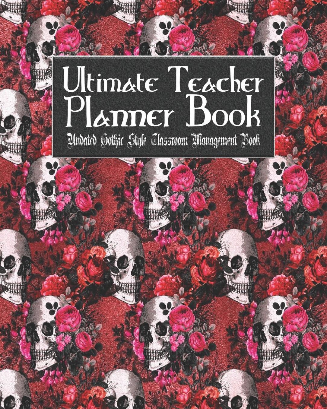 Ultimate Teacher Planner Book Undated Gothic Style Classroom Management Book: Red Gothic School Education Academic 150 Pg 8x10 Teacher Record Book Class Student Checklist Progress Report Action Plan Organizer Gift