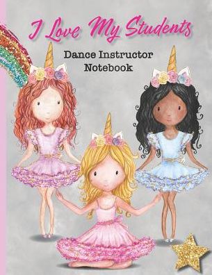I Love My Students: Dance Instructor Notebook - 8.5 x 11 Lined Notebook for teachers notes, dance steps, recital planning and more
