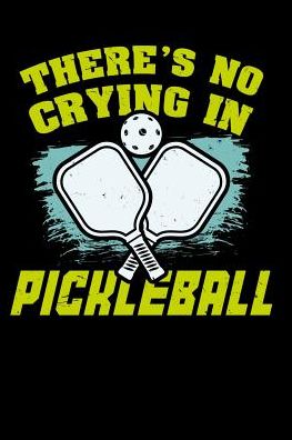 There's No Crying In Pickleball: 120 Pages I 6x9 I College Ruled Linepaper I Funny Pickleball Gifts for Sport Enthusiasts