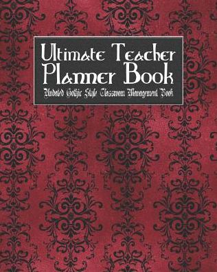 Ultimate Teacher Planner Book Undated Gothic Style Classroom Management Book: Red Gothic School Education Academic 150 Pg 8x10 Teacher Record Book Class Student Checklist Progress Report Action Plan Organizer Gift