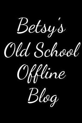 Betsy's Old School Offline Blog: Notebook / Journal / Diary - 6 x 9 inches (15,24 x 22,86 cm), 150 pages.