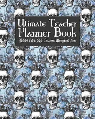 Ultimate Teacher Planner Book Undated Gothic Style Classroom Management Book: Blue Gothic School Education Academic 150 Pg 8x10 Teacher Record Book Class Student Checklist Progress Report Action Plan Organizer Gift