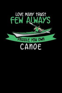 Love Many Trust Few Always Paddle Your Own Canoe: 120 Pages I 6x9 I College Ruled Linepaper I Funny Watersport, Adventure & Rowing Gifts