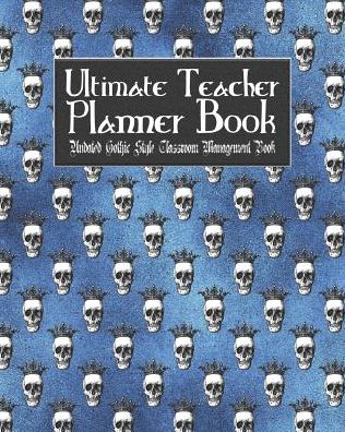 Ultimate Teacher Planner Book Undated Gothic Style Classroom Management Book: Blue Gothic School Education Academic 150 Pg 8x10 Teacher Record Book Class Student Checklist Progress Report Action Plan Organizer Gift