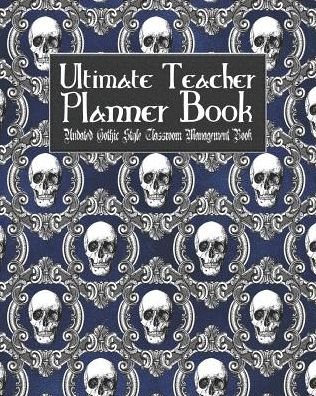 Ultimate Teacher Planner Book Undated Gothic Style Classroom Management Book: Blue Gothic School Education Academic 150 Pg 8x10 Teacher Record Book Class Student Checklist Progress Report Action Plan Organizer Gift