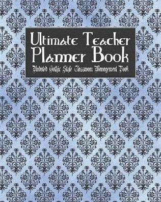 Ultimate Teacher Planner Book Undated Gothic Style Classroom Management Book: Blue Gothic School Education Academic 150 Pg 8x10 Teacher Record Book Class Student Checklist Progress Report Action Plan Organizer Gift