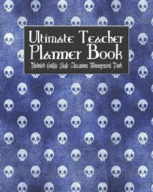 Ultimate Teacher Planner Book Undated Gothic Style Classroom Management Book: Blue Gothic School Education Academic 150 Pg 8x10 Teacher Record Book Class Student Checklist Progress Report Action Plan Organizer Gift
