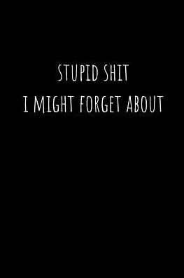 Stupid Shit I Might Forget About: Blank Lined Coworker Notebook (Funny Office Journals)