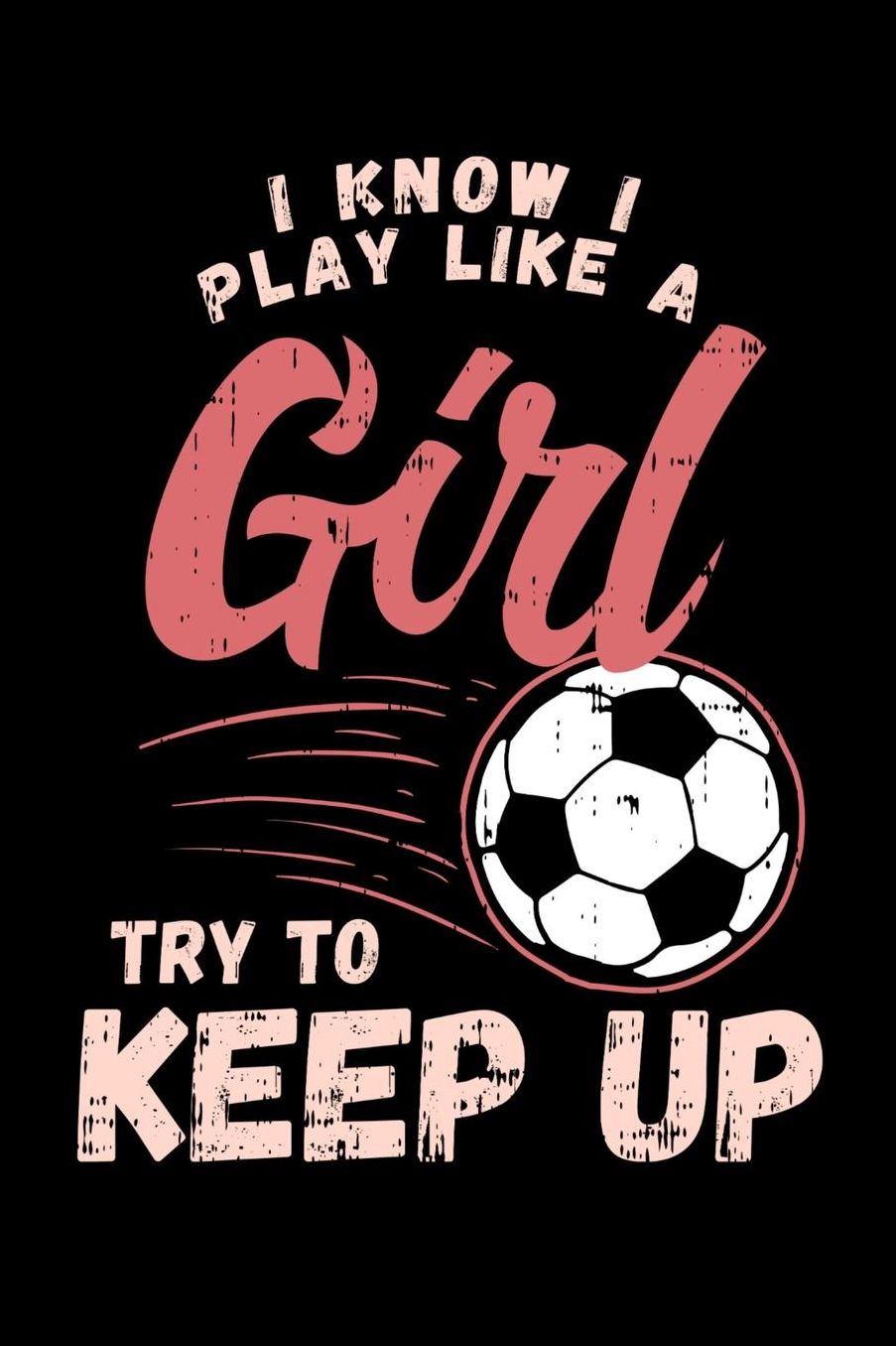 I Know I Play Like A Girl Try To Keep Up: 120 Pages I 6x9 I College Ruled Linepaper I Funny Football Game Statement & Sport Coach Gift