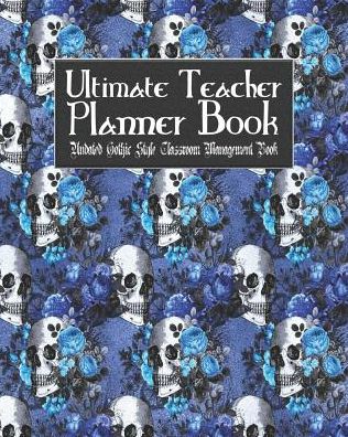 Ultimate Teacher Planner Book Undated Gothic Style Classroom Management Book: Blue Gothic School Education Academic 150 Pg 8x10 Teacher Record Book Class Student Checklist Progress Report Action Plan Organizer Gift