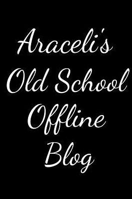 Araceli's Old School Offline Blog: Notebook / Journal / Diary - 6 x 9 inches (15,24 x 22,86 cm), 150 pages.