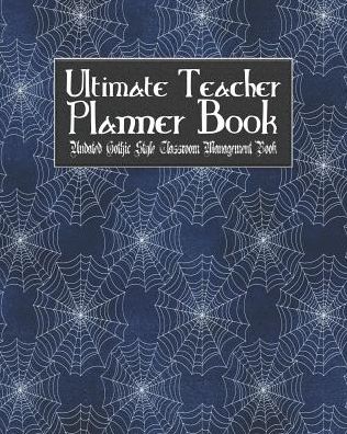 Ultimate Teacher Planner Book Undated Gothic Style Classroom Management Book: Blue Gothic School Education Academic 150 Pg 8x10 Teacher Record Book Class Student Checklist Progress Report Action Plan Organizer Gift
