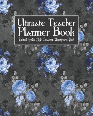 Ultimate Teacher Planner Book Undated Gothic Style Classroom Management Book: Blue Gothic School Education Academic 150 Pg 8x10 Teacher Record Book Class Student Checklist Progress Report Action Plan Organizer Gift