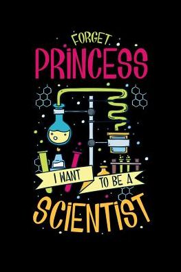Forget Princess I Want To Be A Scientist: 120 Pages I 6x9 I College Ruled Linepaper I Funny Scientist, Chemistry & Physics Gifts