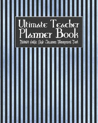 Ultimate Teacher Planner Book Undated Gothic Style Classroom Management Book: Blue Gothic School Education Academic 150 Pg 8x10 Teacher Record Book Class Student Checklist Progress Report Action Plan Organizer Gift