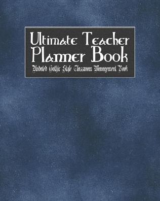 Ultimate Teacher Planner Book Undated Gothic Style Classroom Management Book: Blue Gothic School Education Academic 150 Pg 8x10 Teacher Record Book Class Student Checklist Progress Report Action Plan Organizer Gift