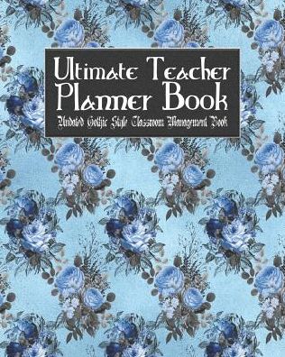 Ultimate Teacher Planner Book Undated Gothic Style Classroom Management Book: Blue Gothic School Education Academic 150 Pg 8x10 Teacher Record Book Class Student Checklist Progress Report Action Plan Organizer Gift