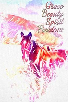 Grace Beauty Spirit Freedom: College Lined; Artistic Horse Journal