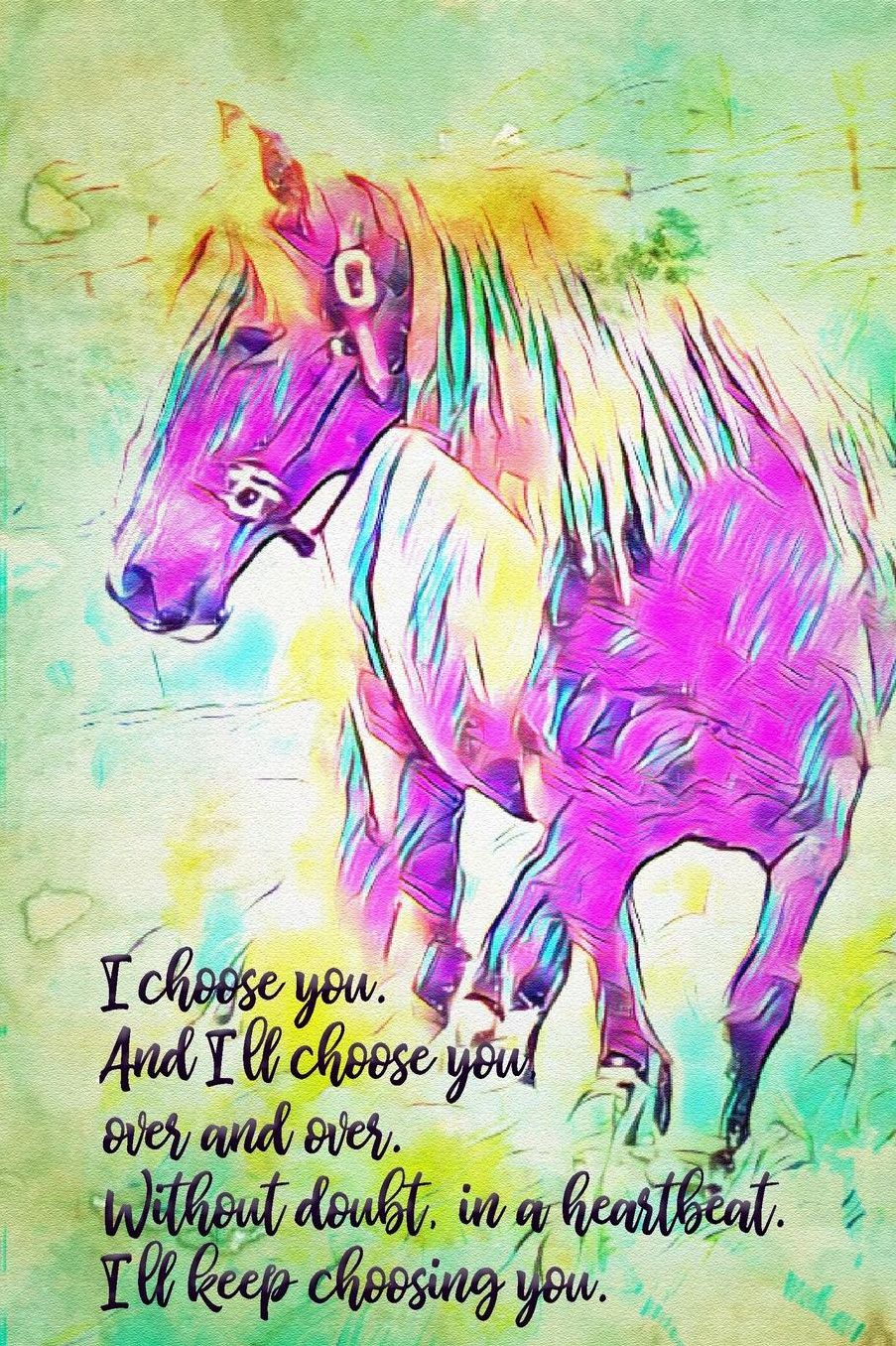 I Choose You Over and Over. Without Doubt In A Heartbeat. I'll Keep Choosing You.: College Lined; Artistic Horse Journal