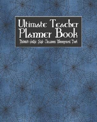 Ultimate Teacher Planner Book Undated Gothic Style Classroom Management Book: Blue Gothic School Education Academic 150 Pg 8x10 Teacher Record Book Class Student Checklist Progress Report Action Plan Organizer Gift