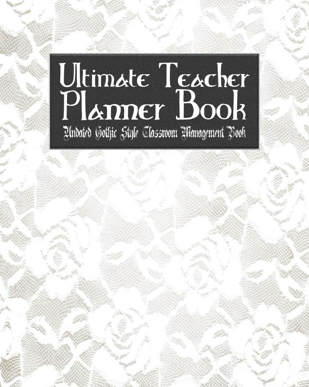 Ultimate Teacher Planner Book Undated Gothic Style Classroom Management Book: Skull Lace School Education Academic 150 Pg 8x10 Teacher Record Book Class Student Checklist Progress Report Action Plan Organizer Gift