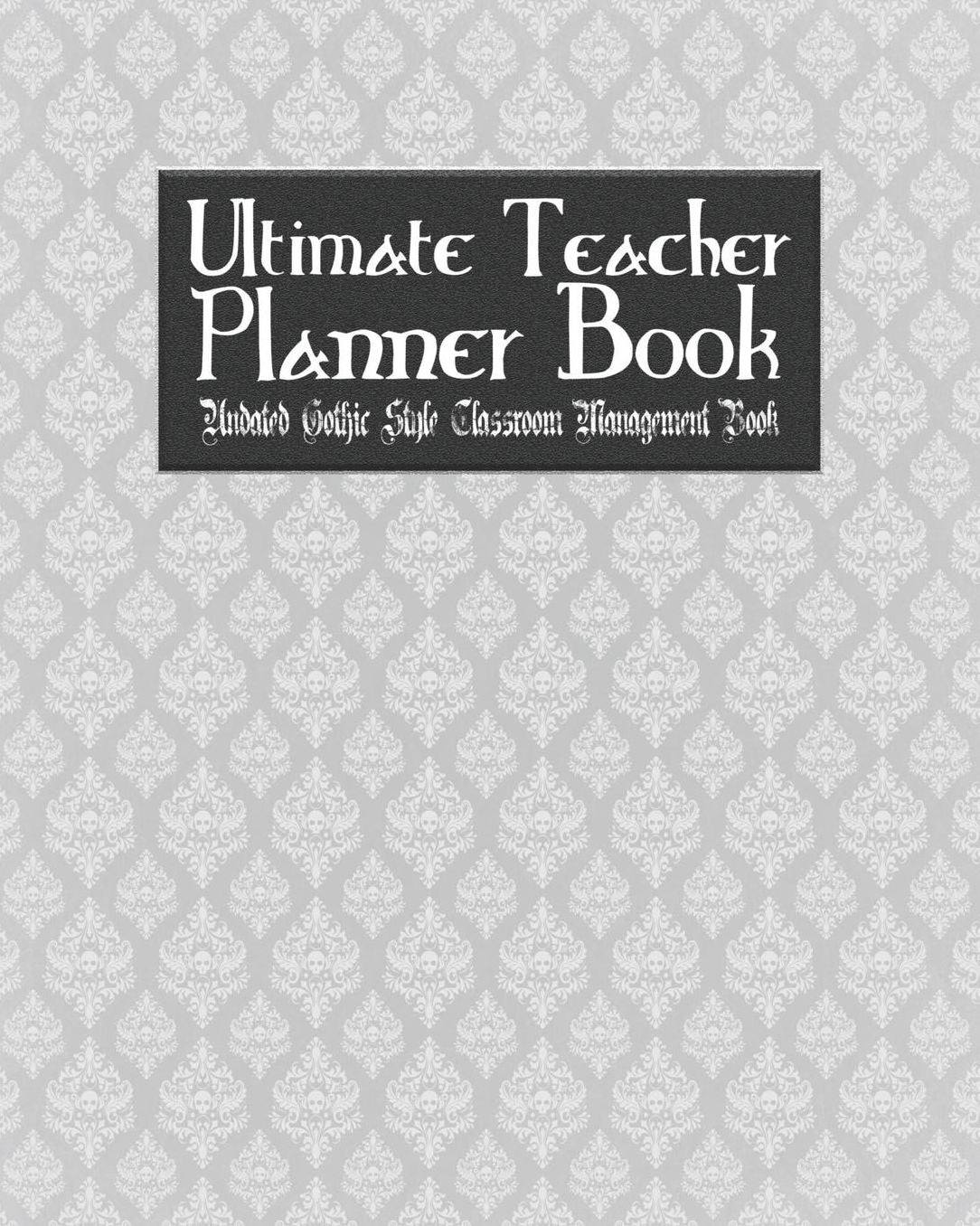 Ultimate Teacher Planner Book Undated Gothic Style Classroom Management Book: Skull Lace School Education Academic 150 Pg 8x10 Teacher Record Book Class Student Checklist Progress Report Action Plan Organizer Gift