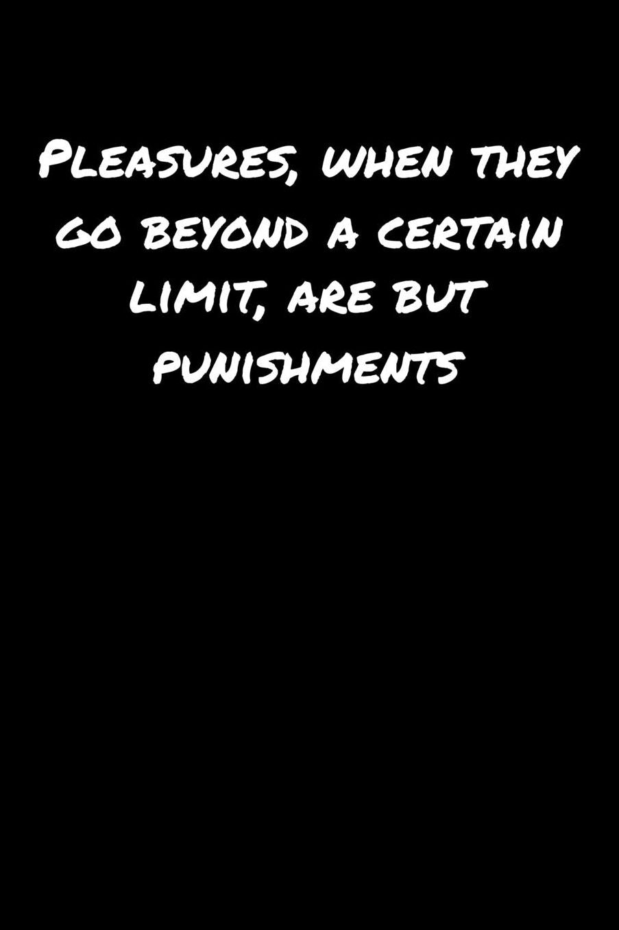 Pleasures When They Go Beyond A Certain Limit Are But Punishments: A soft cover blank lined journal to jot down ideas, memories, goals, and anything else that comes to mind.