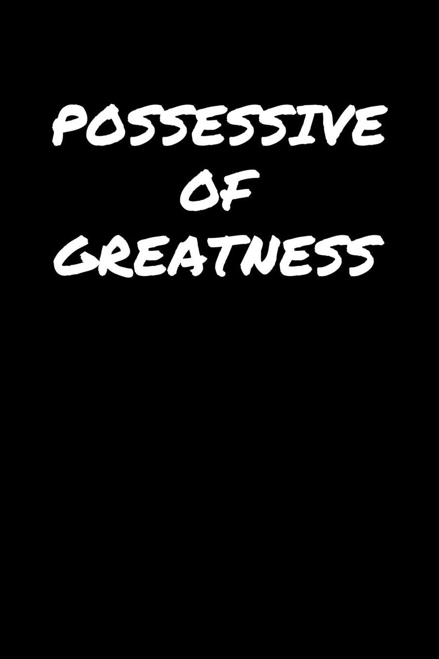 Possessive Of Greatness: A soft cover blank lined journal to jot down ideas, memories, goals, and anything else that comes to mind.