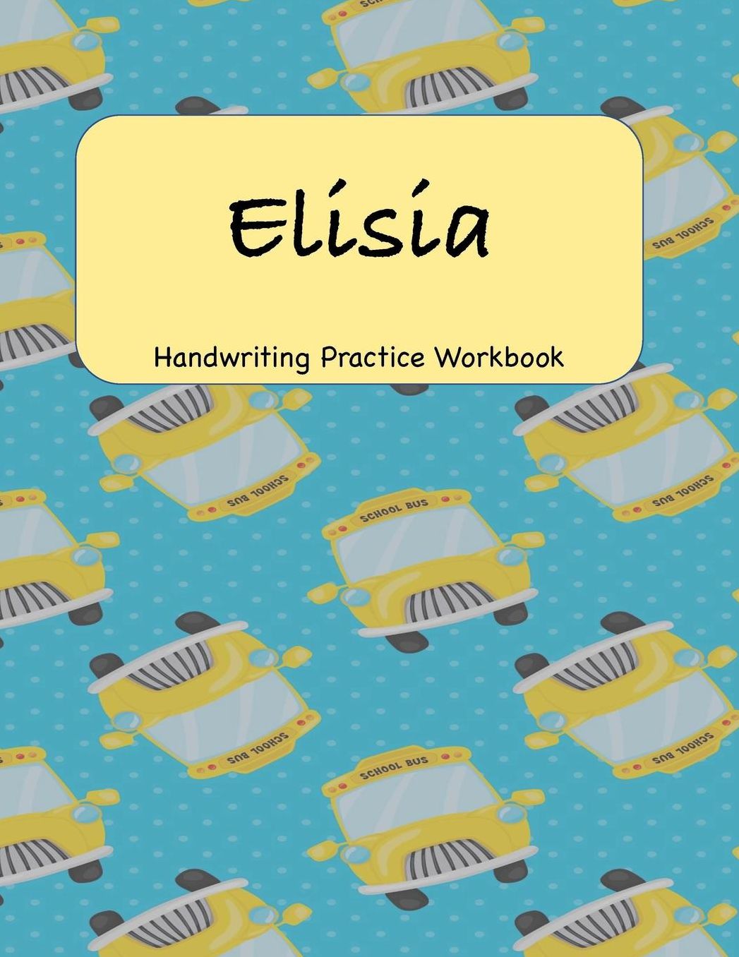 Elisia - Handwriting Practice Workbook: 8.5 x 11 Notebook with Dotted Lined Sheets - 100 Pages - School Bus