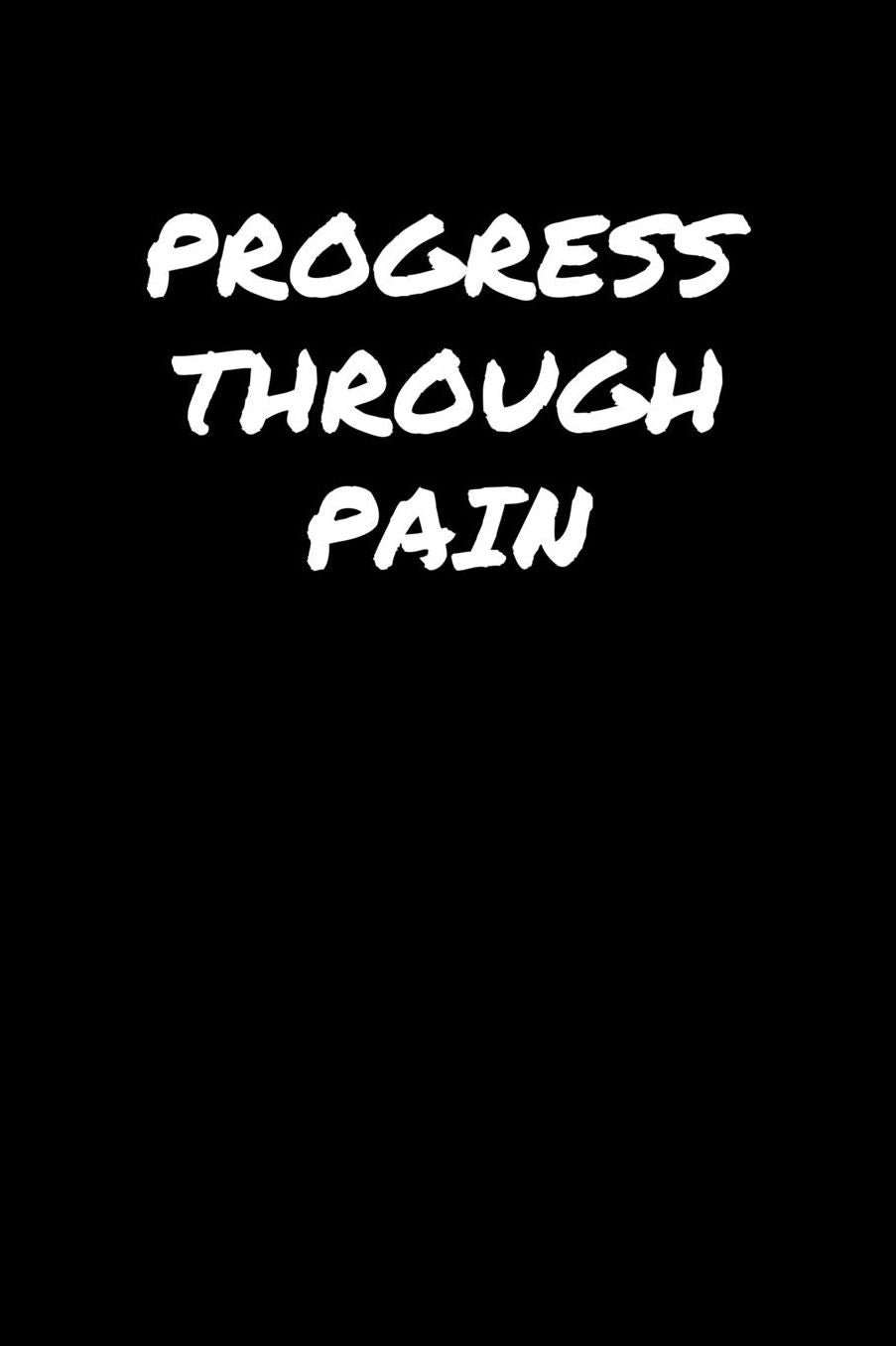 Progress Through Pain: A soft cover blank lined journal to jot down ideas, memories, goals, and anything else that comes to mind.