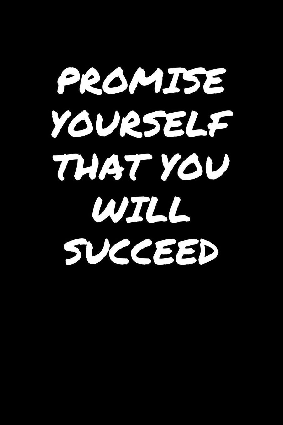 Promise Yourself That You Will Succeed: A soft cover blank lined journal to jot down ideas, memories, goals, and anything else that comes to mind.