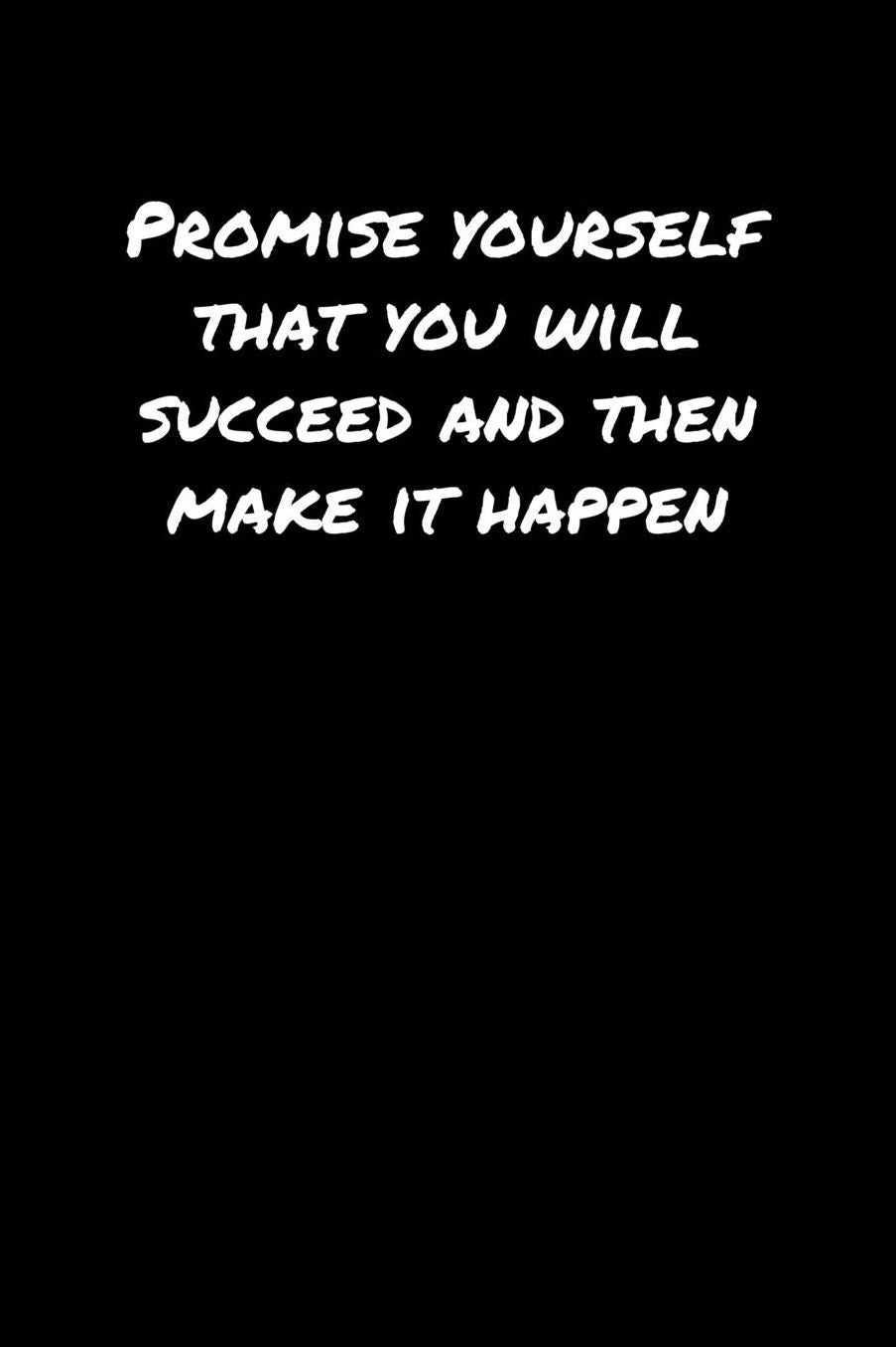 Promise Yourself That You Will Succeed and Then Make It Happen: A soft cover blank lined journal to jot down ideas, memories, goals, and anything else that comes to mind.